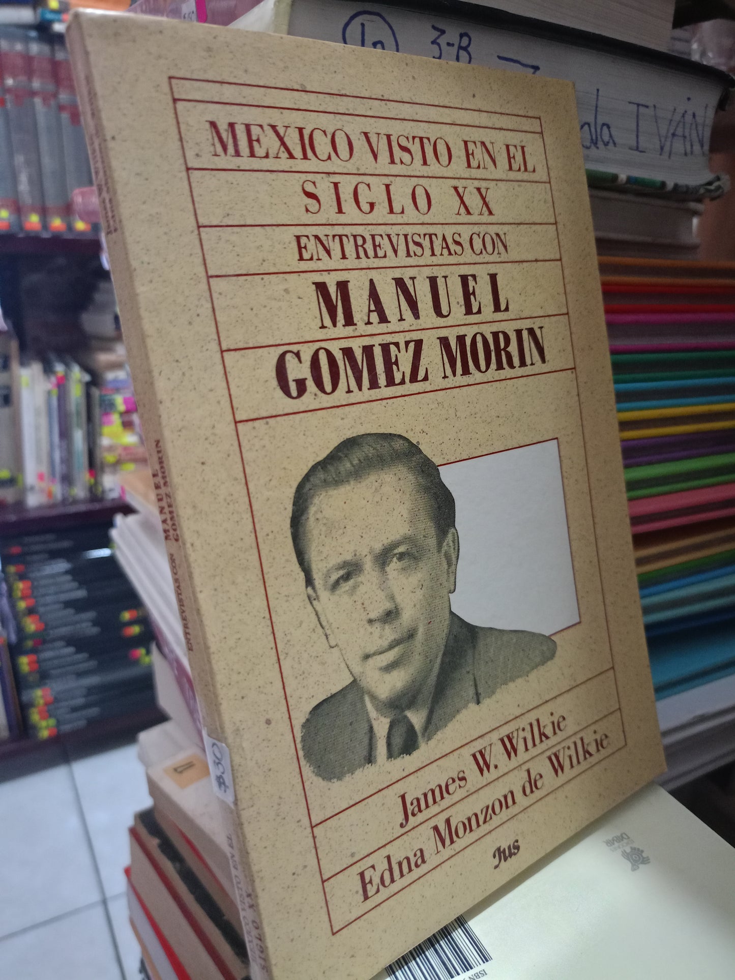MEXICO VISTO EN EL SIGLO XX ENTREVISTA CON MANUEL GOMEZ MORIN POR JAMES W. WILKIE, EDNA MONZON DE WILKIE USADO HISTORIA LITERARIO 305