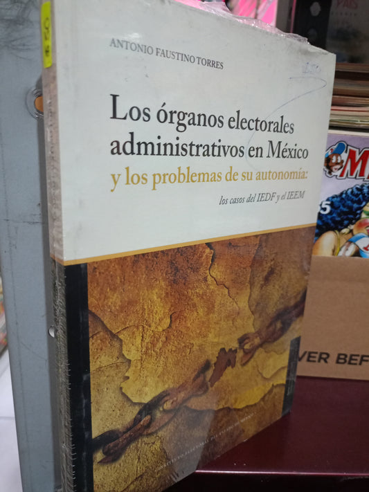 LOS ORGANOS ELECTORALES ADMINISTRATIVOS EN MEXICO Y LOS PROBLEMAS DE SU AUTONOMIA LOS CASOS DEL IEDF Y EL IEEM ANTONIO FAUSTINO TORRES NUEVO LITERARIO 305
