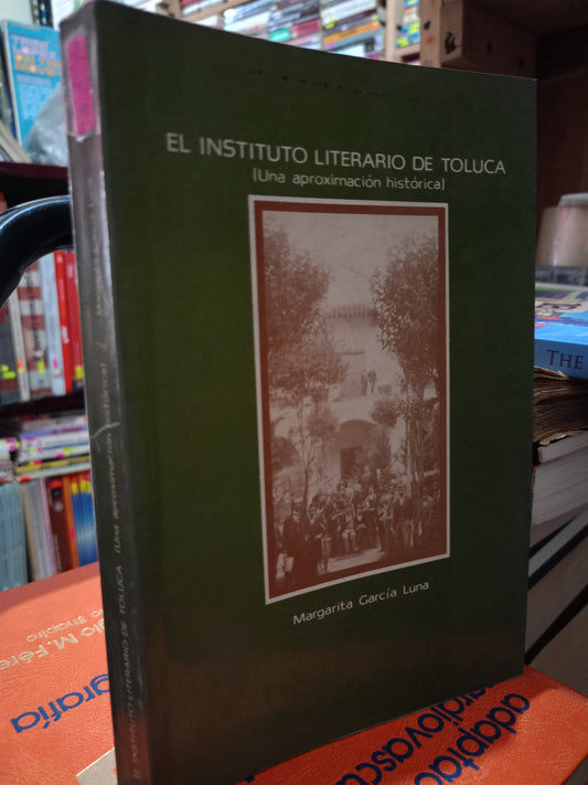EL INSTITUTO LITERARIO DE TOLUCA UNA APROXIMACION HISTORICA POR MARGARITA GARCIA LUNA USADO HISTORIA LITERARIO 305