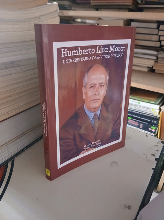 HUMBERTO LIRA MORA: UNIVERSITARIO Y SERVIDOR PÚBLICO COORDINADO POR TOMÁS RUIZ PÉREZ USADO HISTORIA LITERARIO 207