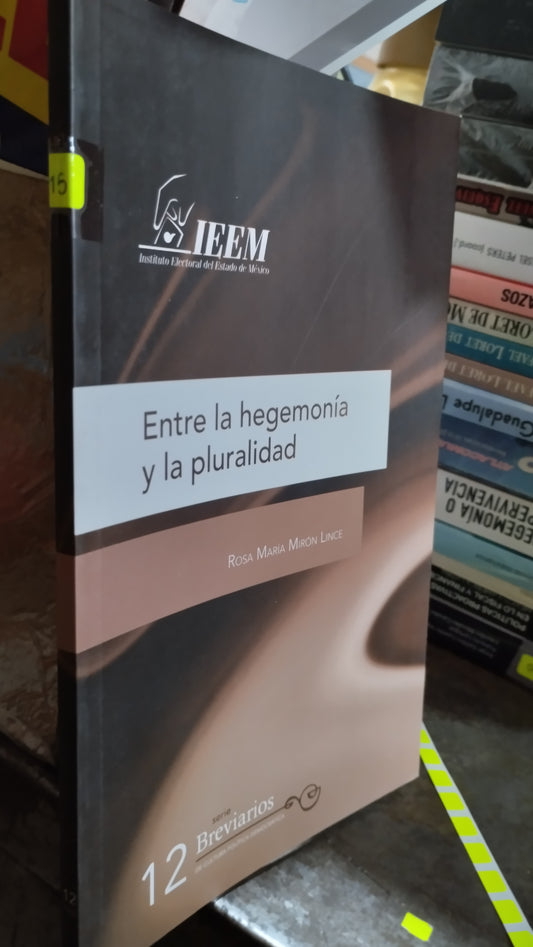 ENTRE LA HEGEMONIA Y LA PLURALIDAD POR ROSA MARIA MIRON LINCE LIBRO USADO POLITICA ALDAMA