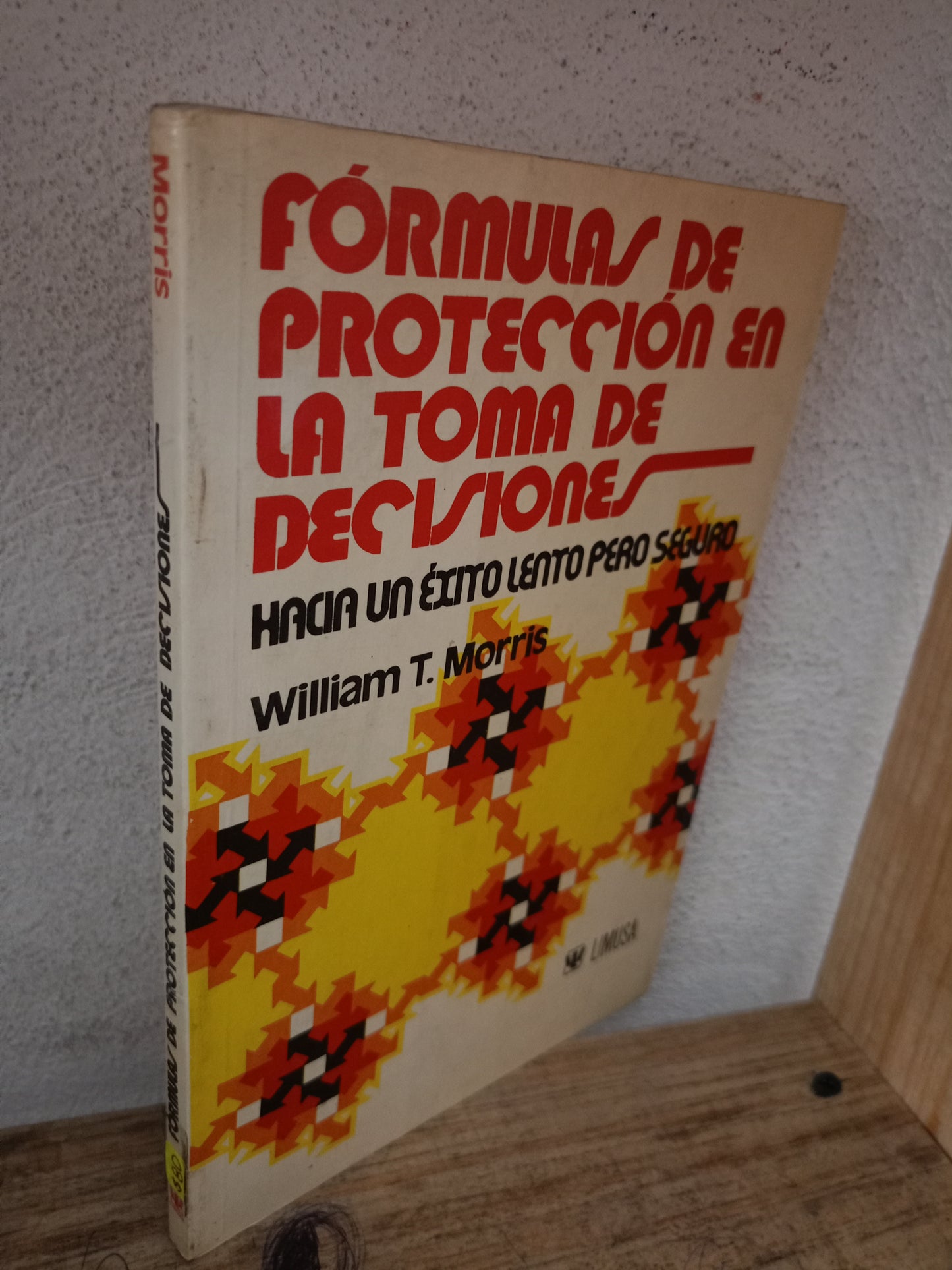 FÓRMULAS DE PROTECCIÓN EN LA TOMA DE DECISIONES HACIA UN ÉXITO LENTO PERO SEGURO POR WILLIAM T. MORRIS USADO ADMINISTRACIÓN LITERARIO 305