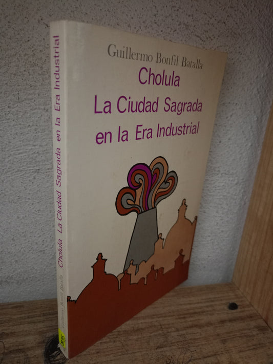 CHOLULA LA CIUDAD SAGRADA EN LA ERA INDUSTRIAL POR GUILLERMO BONFIL BATALLA USADO HISTORIA LITERARIO 305
