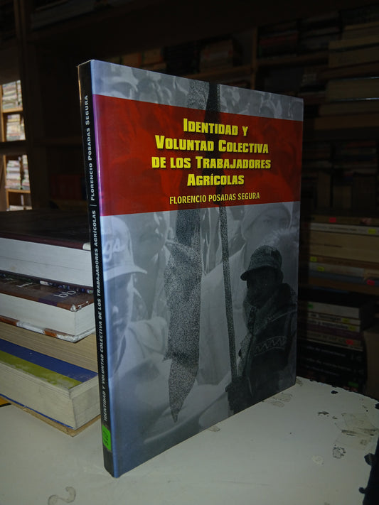 IDENTIDAD Y VOLUNTAD COLECTIVA DE LOS TRABAJADORES AGRÍCOLAS POR FLORENCIO POSADAS SEGURA USADO AGRARIA LITERARIO 207