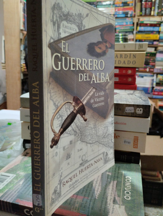 EL GUERRERO DEL ALBA LA VIDA DE VICENTE GUERRERO POR RAQUEL HUERTA NAVA USADO NOVELAS ALDAMA