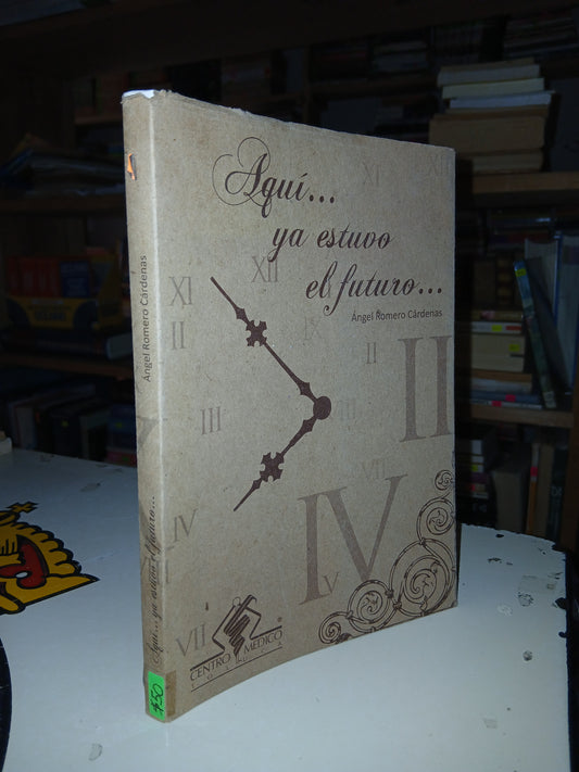 AQUÍ...YA ESTUVO EL FUTURO... POR ÁNGEL ROMERO CÁRDENAS USADO ANTOLOGÍA LITERARIO 207