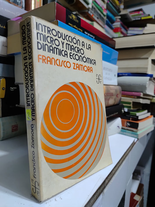 INTRODUCCION A LA MICRO Y MACRO DINAMICA ECONOMICA POR FRANCISCO ZAMORA USADO ADMINISTRACION JUAREZ 507