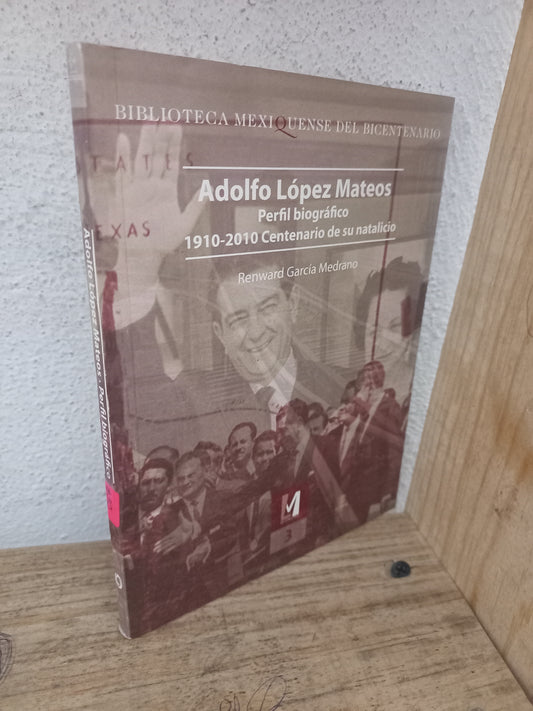 ADOLFO LÓPEZ MATEOS PERFIL BIOGRÁFICO 1910-2010 CENTENARIO DE SU NATALICIO POR RENWARD GARCÍA MEDRANO USADO HISTORIA LITERARIO 305