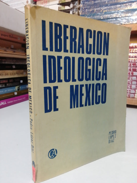LIBERACION IDEOLOGICA DE MEXICO POR PEDRO LOPEZ DIAZ USADO HISTORIA JUÁREZ