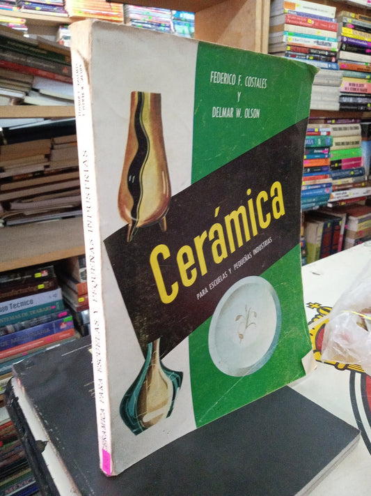 CERAMICA PARA ESCUELAS Y PEQUEÑAS INDUSTRIAS POR FEDERICO F COSTALES Y DELMAR W OLSON USADO ARTE LITERARIO 207