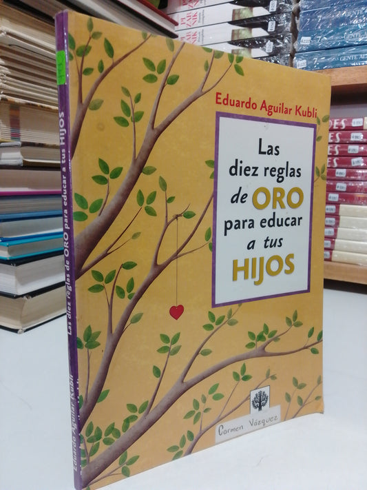LAS 10 LAS 10 REGLAS DE ORO PARA EDUCAR A TUS HIJOS POR EDUARDO AGUILAR CUBLI USADO SUP.PERSONAL JUÁREZ