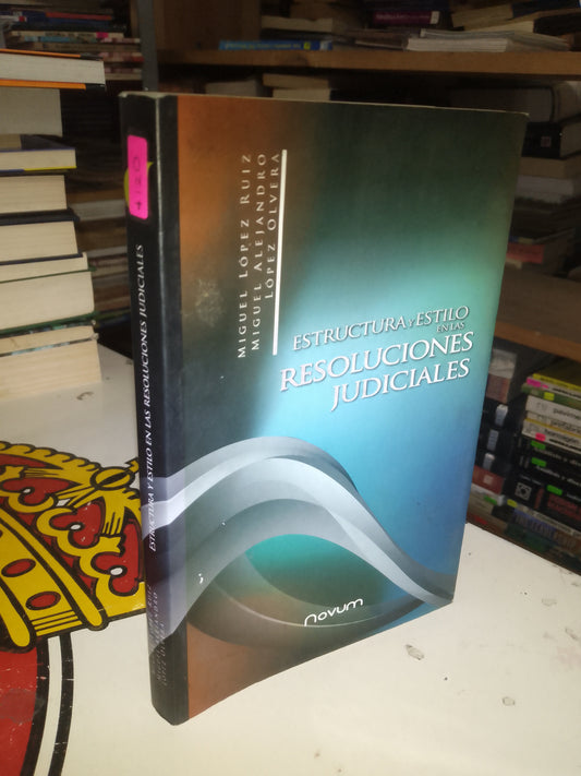 ESTRUCTURA Y ESTILO EN LAS RESOLUCIONES JUDICIALES POR MIGUEL LÓPEZ RUIZ Y MIGUEL ALEJANDRO LÓPEZ OLVERA USADO DERECHO LITERARIO 207