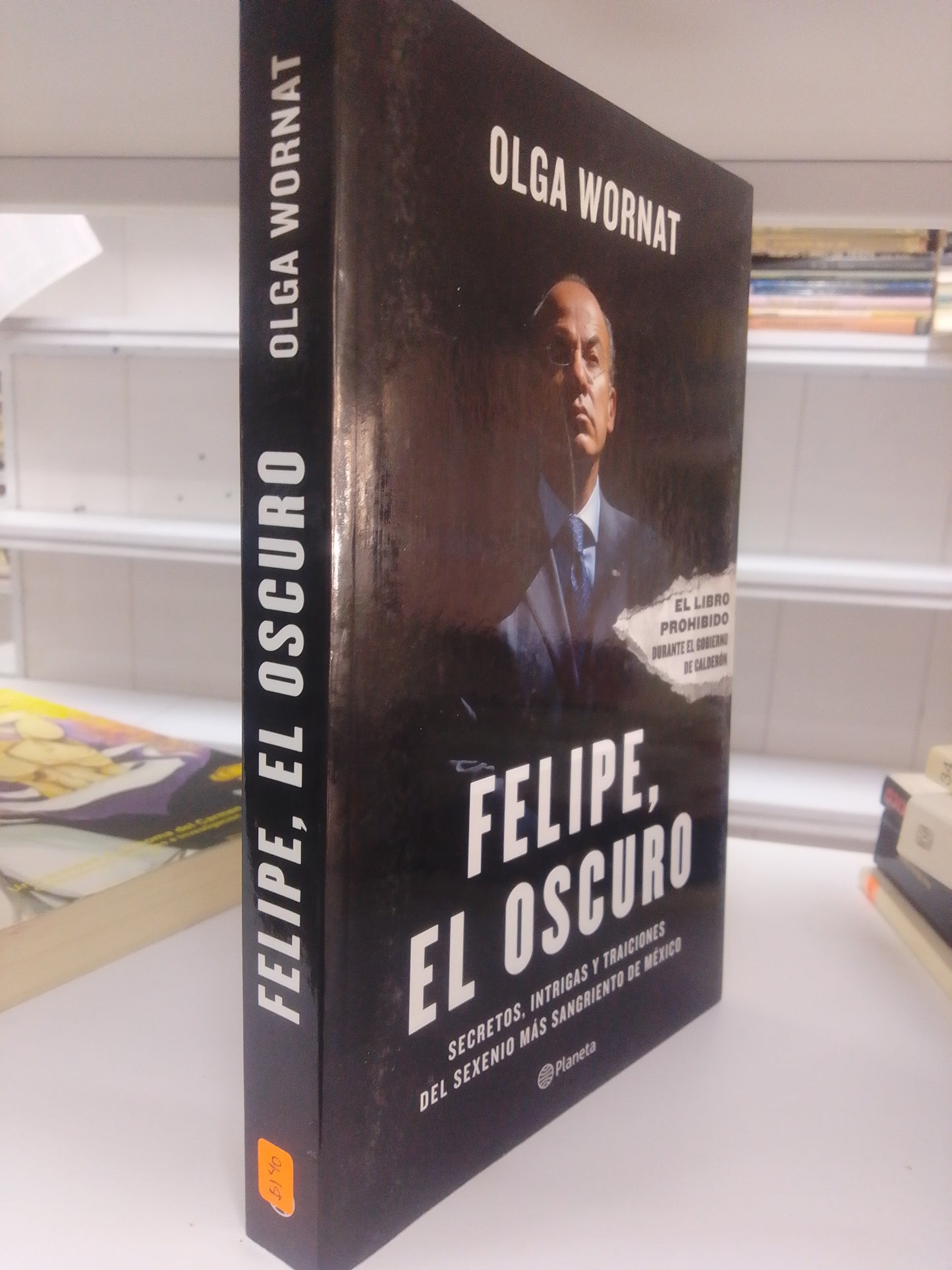 FELIPE EL OSCURO SECRETOS INTRIGAS Y TRAICIONES DEL SEXENIO MAS SANGRIENTO DE MEXICO OLGA WORNAT USADO POLITICA JUAREZ 515