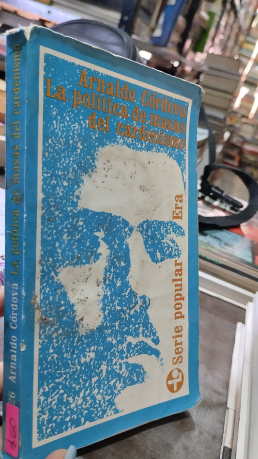 LA POLITICA DE MASAS DEL CARDENISMO POR ARNALDO CORDOVA LIBRO USADO SOCIOLOGIA ALDAMA