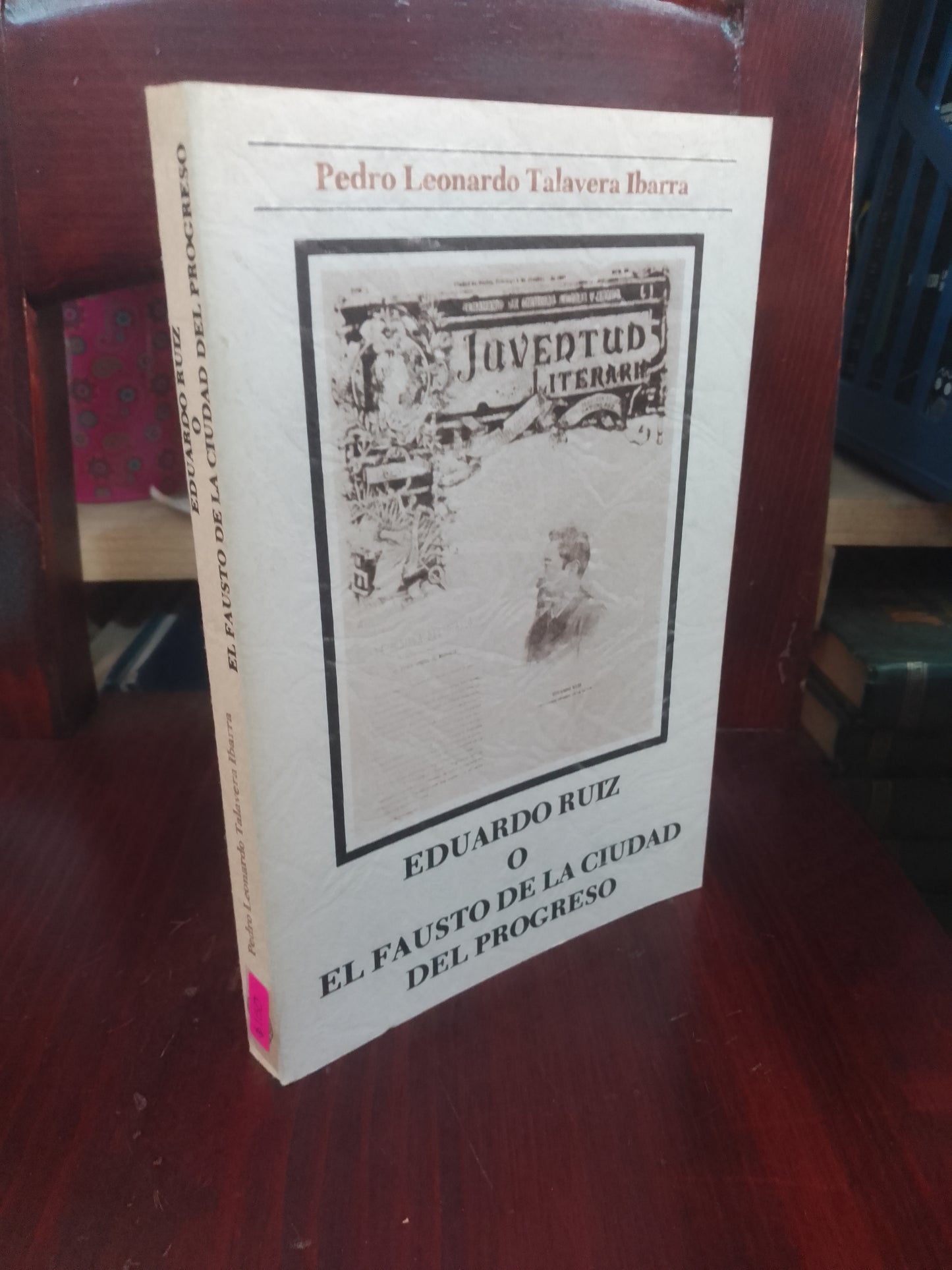 EDUARDO RUIZ O EL FAUSTO DE LA CIUDAD DEL PROGRESO POR PEDRO LEONARDO TALAVERA IBARRA USADO HISTORIA LITERARIO 207