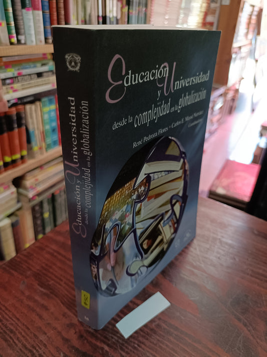 EDUCACION Y UNIVERSIDAD DESDE LA COMPLEJIDAD EN LA GLOBALIZACION POR REBE PEDROZA FLORES Y CARLOS E MESSE NARVAEZ USADO EDUCACION LITERARIO 305