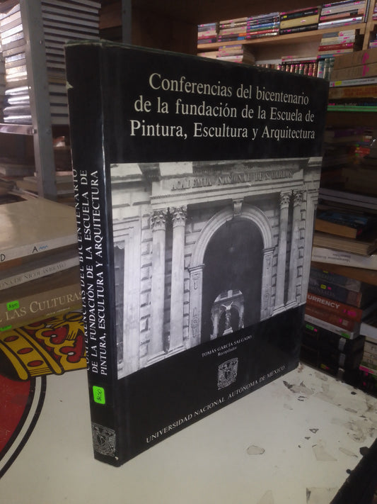 CONFERENCIAS DEL BICENTENARIO DE LA FUNDACIÓN DE LA ESCUELA DE PINTURA, ESCULTURA Y ARQUITECTURA RECOPILADO POR TOMÁS GARCÍA SALGADO USADO ARTE LITERARIO 207