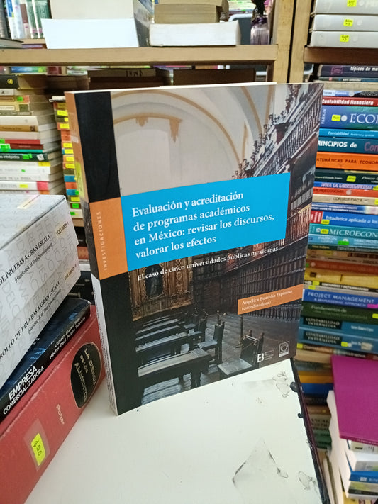 EVALUACIÓN Y ACREDITACIÓN DE PROGRAMAS ACADÉMICOS EN MÉXICO REVISAR LOS DISCURSOS VALORAR LOS EFECTOS COORDINADO POR ANGÉLICA BUENDÍA ESPINOZA USADO EDUCACIÓN LITERARIO 207