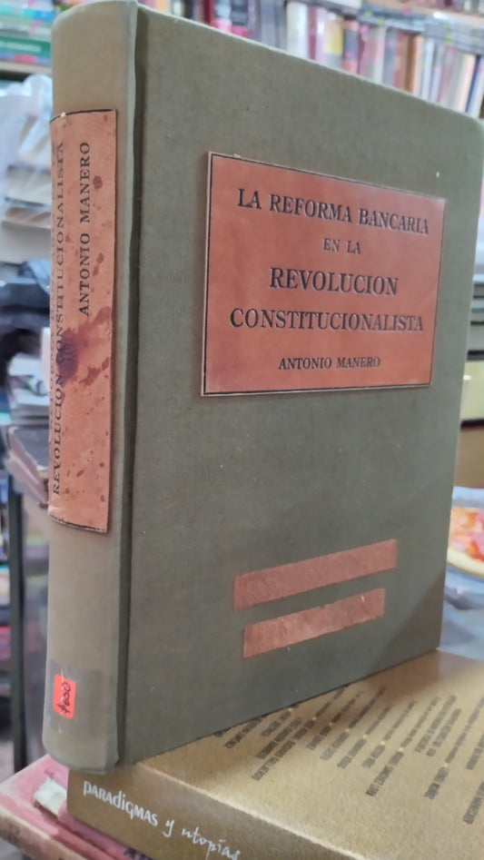 LA REFORMA BANCARIA EN LA REVOLUCION CONSTITUCIONALISTA POR ANTONIO MANERO LIBRO USADO ANTIGUO ALDAMA