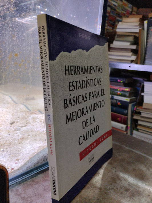HERRAMIENTAS ESTADISTICAS BASICAS PARA RL MEJORAMIENTO DE LA CALIDAD POR HUTISHI KUME USADO ADMINISTRACION ALDAMA