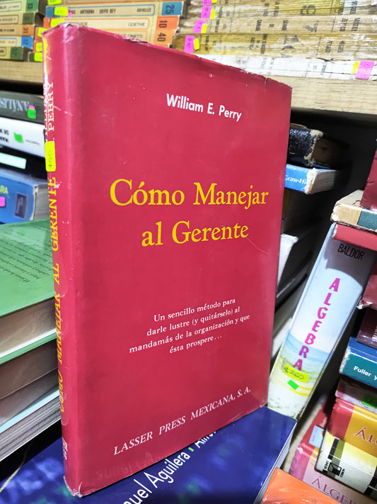 COMO MANEJAR AL GENENTE POR WILLIAM E. PERRY USADO ADMINISTRACION JUAREZ 507