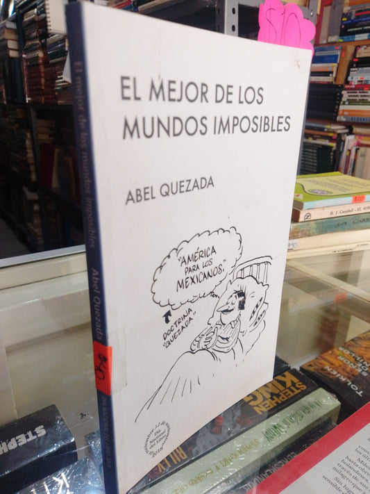 EL MEJOR DE LOS MUNDOS IMPOSIBLES POR ABEL QUEZADA USADO NOVELAS JUAREZ