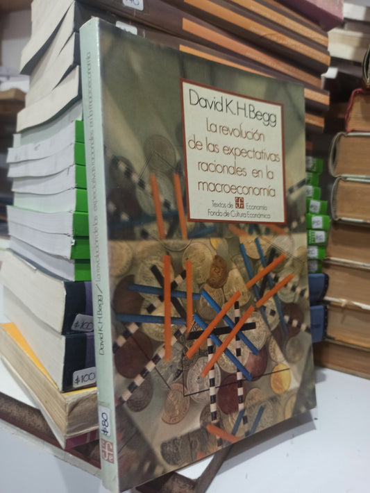 LA REVOLUCION DE LAS EXPECTATIVAS RACIONALES EN LA MACROECONOMIA POR DAVID K. H. BEGG USADO ADMINISTRACIÓN JUÁREZ