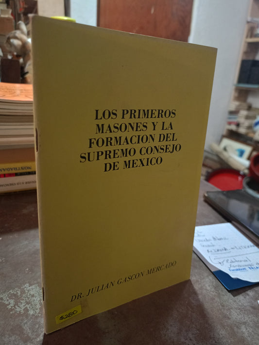 LOS PRIMEROS MASONES Y LA FORMACIÓN DEL SUPREMO CONSEJO DE MÉXICO POR EL DR. JULIÁN GASCÓN MERCADO USADO MASONERÍA ALDAMA