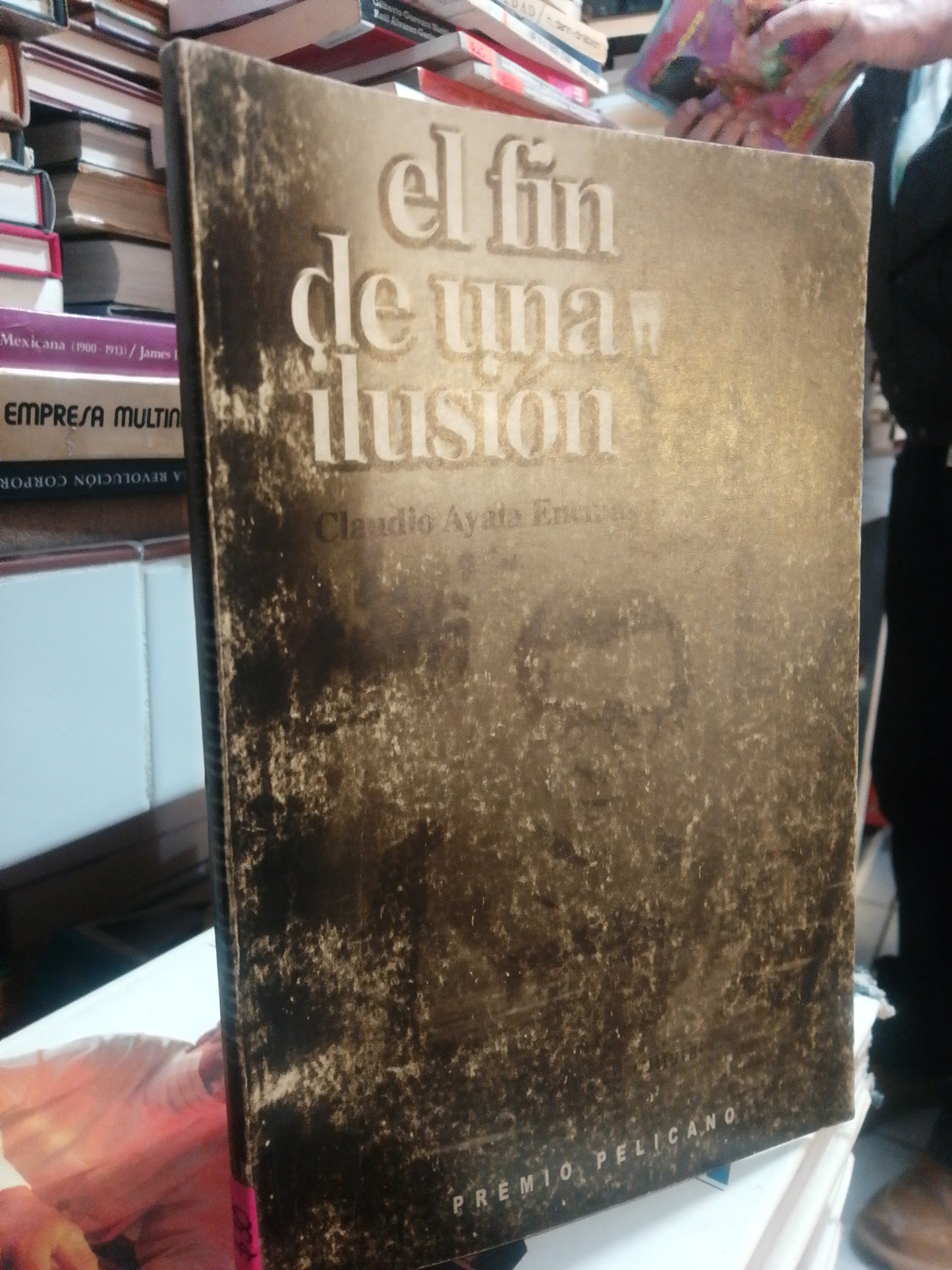 EL FIN DE UNA ILUSION POR CLAUDIO AYALA ENCINAS USADO HISTORIA JUAREZ