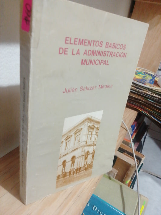 ELEMENTOS BASICOS DE LA ADMINISTRACION MUNICIPAL POR JULIAN SALAZAR MEDINA USADO ADMINISTRACION JUAREZ