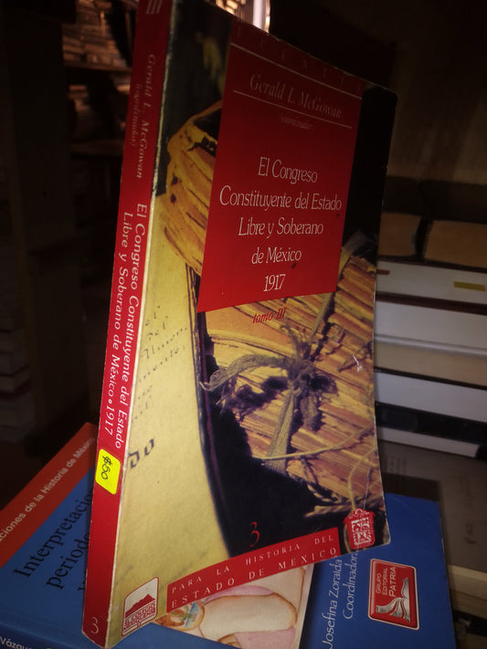 EL CONGRESO CONSTITUYENTE DEL ESTADO LIBRE Y SOBERANO DE MÉXICO 1917 TOMO III POR GERALD L MCGOWAN USADO HISTORIA LITERARIO 207