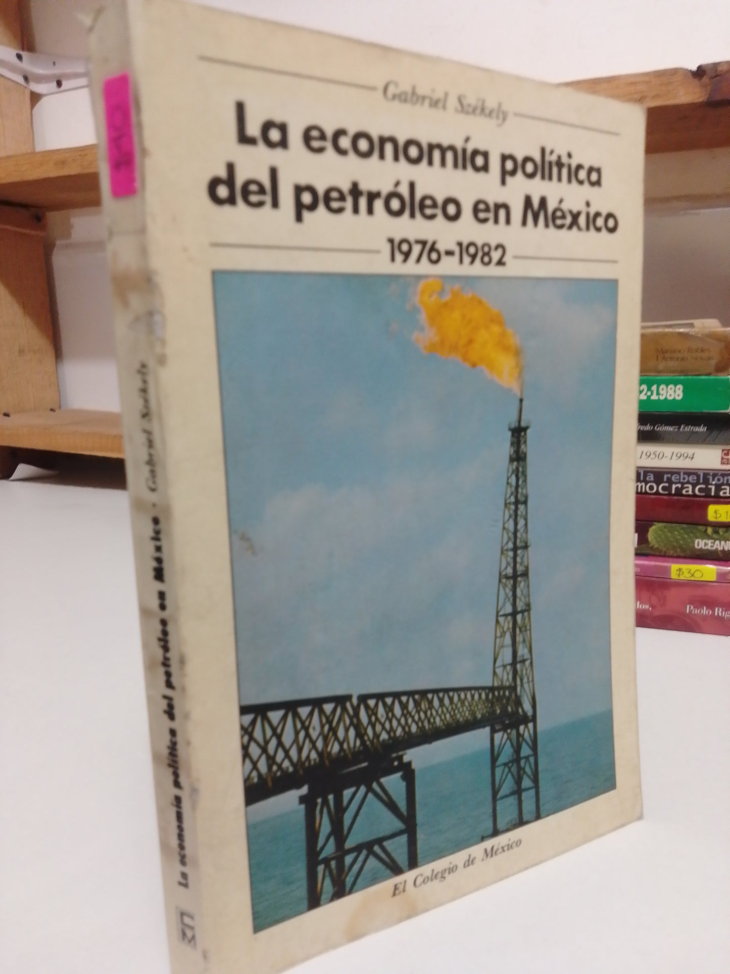LA ECONOMIA POLITICA DEL PETROLEO EN MEXICO POR GABRIEL SZEKELY USADO POLITICA JUAREZ