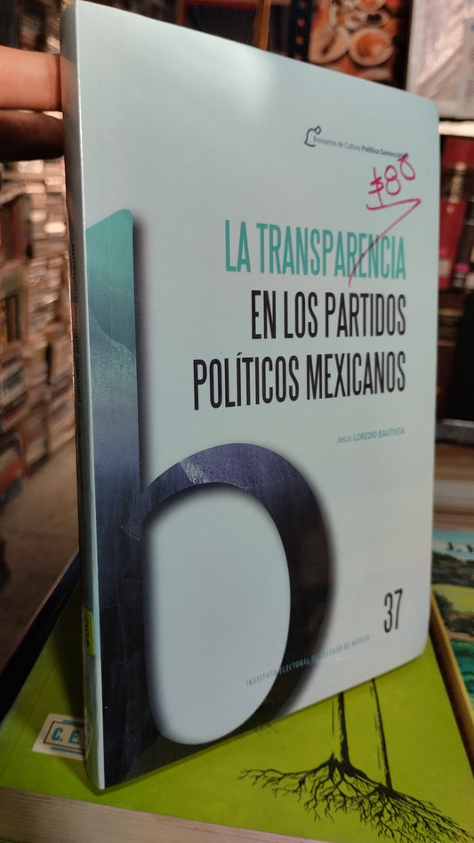 LA TRANSPARENCIA EN LOS PARTIDOS POLITICOS MEXICANOS POR JESUS LOREDO BAUTISTA LIBRO USADO POLITICA ALDAMA