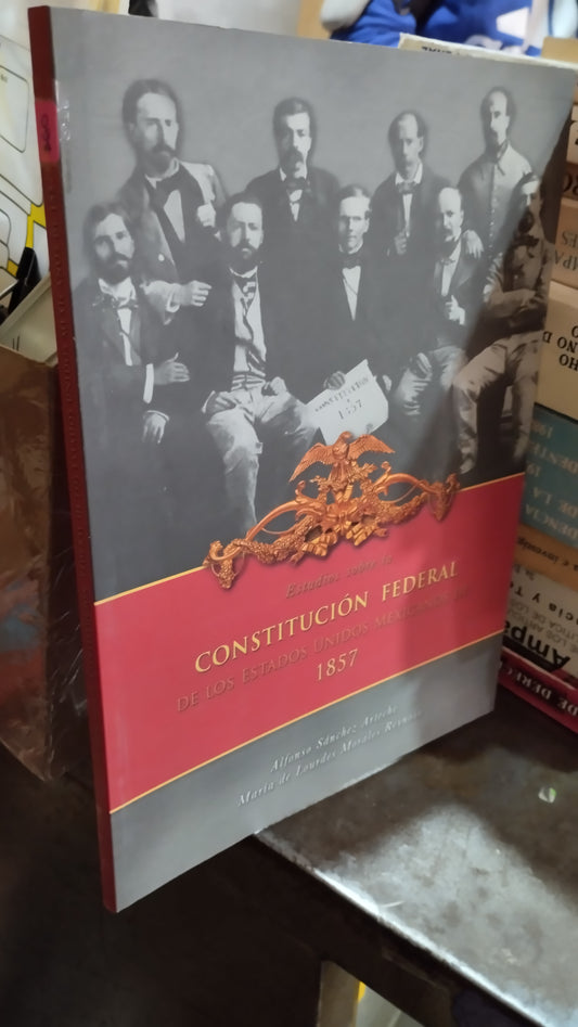 ESTUDIOS SOBRE LA CONSTITUCION FEDERAL DE LOS ESTADOS UNIDOS MEXICANOS DE 1857 POR ALFONSO SANCHEZ ARTECHE LIBRO USADO DERECHO ALDAMA