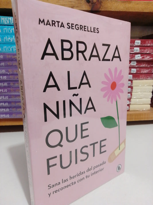 ABRAZA A LA NIÑA QUE FUISTE POR MARTA SEGRELLES NUEVO JUAREZ