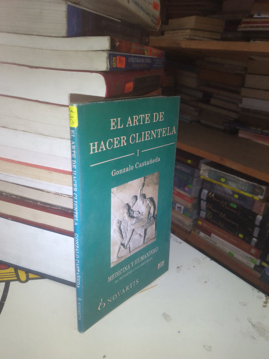 EL ARTE DE HACER CLIENTELA I. MEDICINA Y HUMANISMO: EL RETORNO A LOS ORÍGENES POR GONZALO CASTAÑEDA USADO MEDICINA LITERARIO 207