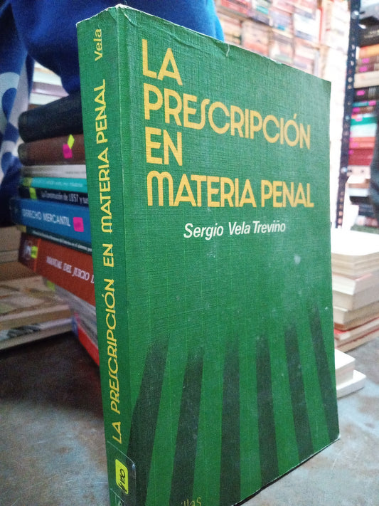 LA PRESCRIPCION EN MATERIA PENAL POR SERGIO VELA TREVIÑO USADO DERECHO ALDAMA