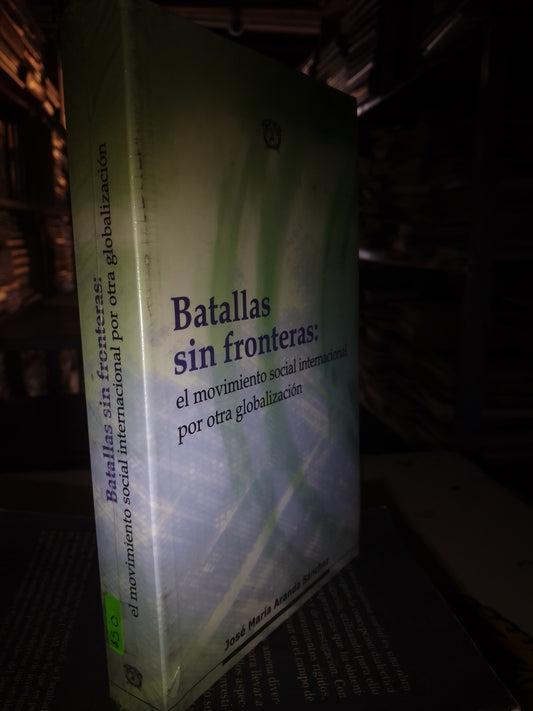 BATALLAS SIN FRONTERAS EL MOVIMIENTO SOCIAL INTERNACIONAL POR OTRA GLOBALIZACIÓN POR JOSÉ MARÍA ARANDA SÁNCHEZ USADO SOCIOLOGÍA LITERARIO 207