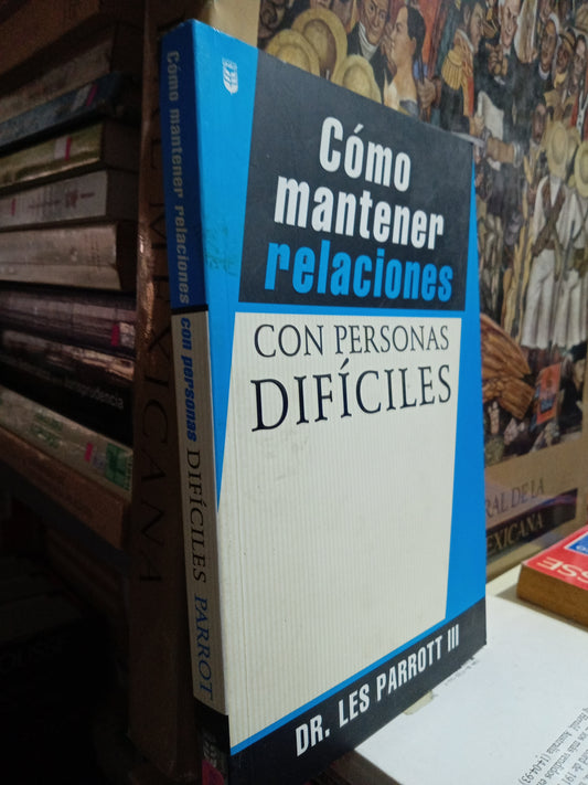 COMO MANTENER RELACIONES CON PERSONAS DIFICILES POR DR LES PARROTT III USADO SUPERACION PERSONAL JUÁREZ