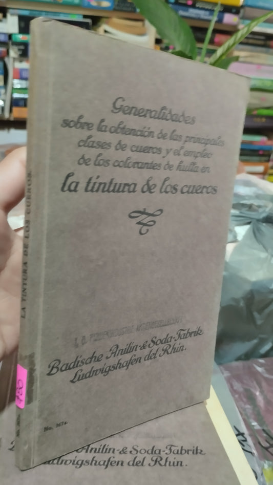 GENERALIDADES SOBRE LA OBTENCION DE LAS PRINCIPALES CLASES DE CUEROS Y EL EMPLEO DE LOS COLORANTES DE HULLA EN LA TINTURA DE LOS CUEROS POR BADISCHE ANILIN LIBRO USADO OFICIOS ALDAMA
