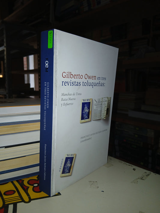 GILBERTO OWEN  EN TRES REVISTAS TOLUQUEÑAS: MANCHAS DE TINTA, RAZA NUEVA Y ESFUERZO POR FRANCISCO JAVIER BELTRÁN CABRERA USADO NOVELA LITERARIO 207