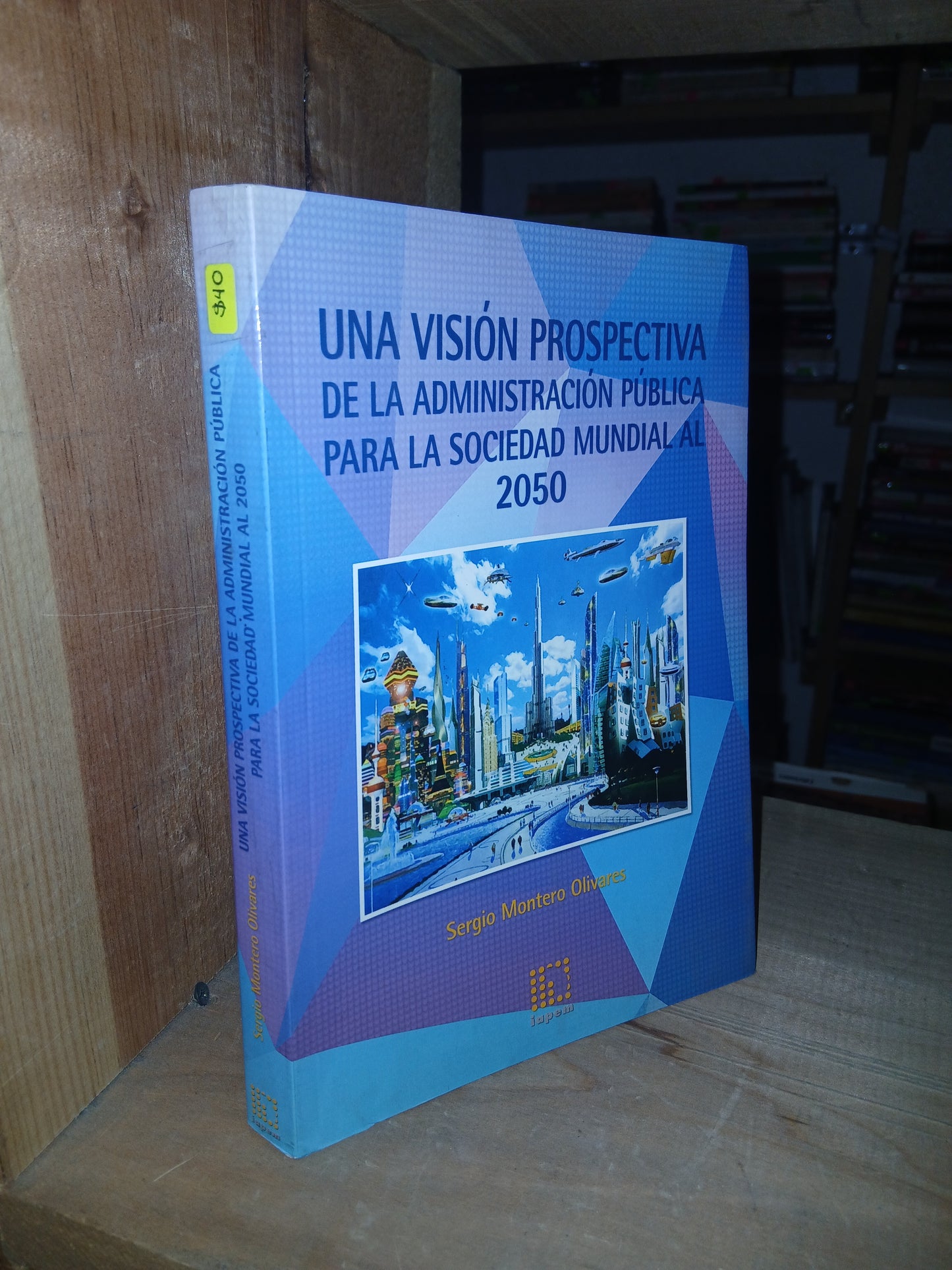 UNA VISIÓN PROSPECTIVA DE LA ADMINISTRACIÓN PARA LA SOCIEDAD MUNDIAL 2050 POR SERGIO MONTERO OLIVARES USADO ADMINISTRACIÓN LITERARIO 207