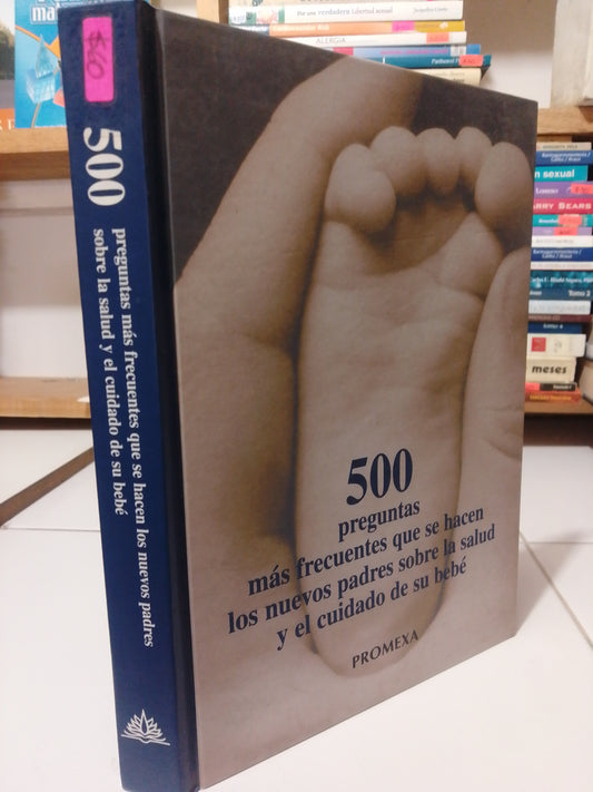 500 PREGUNTAS MAS FRECUENTES QUE SE HACEN LOS NUEVOS PADRES SOBRE LA SALUD Y EL CUIDADO DE SU BEBE USADO PSICOLOGIA JUAREZ
