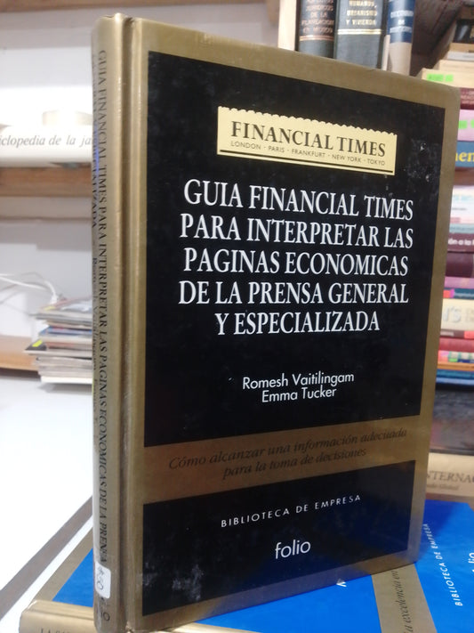 GUIA FINANCIAL TIMES PARA INTERPRETAR LAS PAGINAS ECONOMICAS DE LA PRENSA GENERAL Y ESPECIALIZADA POR ROMESH VAITILINGAM USADO ADMINISTRACION JUAREZ