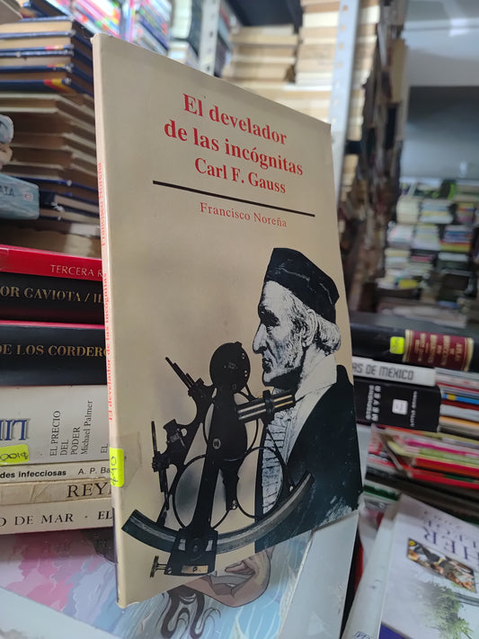 EL DEVELADOR DE LAS INCOGNITAS CARL F. GAUSS POR FRANCISCO NOREÑA USADO NOVELAS JUAREZ 515