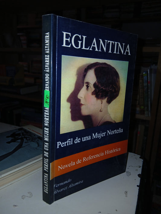 EGLANTINA: PERFIL DE UNA MUJER NORTEÑA POR FERNANDO ÁLVAREZ ALTAMIRA USADO NOVELA LITERARIO 207
