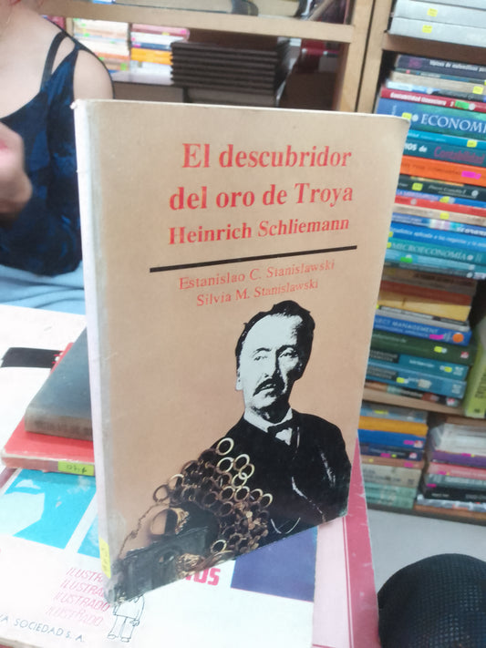 EL DESCUBRIDOR DEL ORO DE TROYA HEINRICH SCHLIEMANN POR ESTANISLAO C. STANISLAWSKI Y SILVIA M. STANISLAWSKI USADO HISTORIA LITERARIO 207
