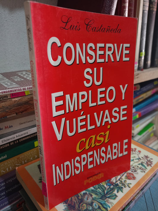 CONSERVE SU EMPLEO Y VUELVASE CASI INDISPENSABLE POR LUIS CASTAÑEDA USADO S.PERSONAL LITERARIO 305