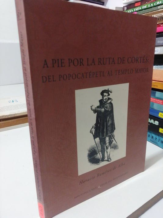 A PIE POR LA RUTA DE  CORTES DEL POPOCATÉPETL AL TEMPLO MAYOR POR HORACIO RAMIREZ DE ALBA USADO HISTORIA JUÁREZ