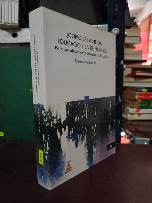 ¿CÓMO ES LA MEJOR EDUCACIÓN EN EL MUNDO? POLÍTICAS EDUCATIVAS Y ESCUELAS EN 19 PAÍSES POR EDUARDO ANDERE M. USADO EDUCACIÓN LITERARIO 305